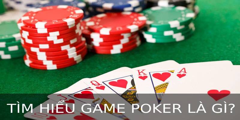 Tìm hiểu về game Poker là gì?