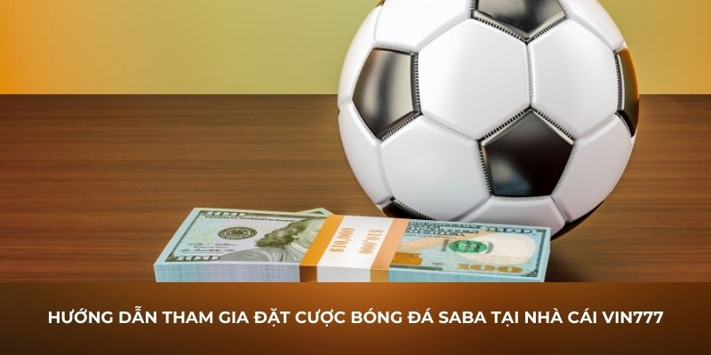 Hướng dẫn tham gia đặt cược bóng đá Saba tại nhà cái Vin777