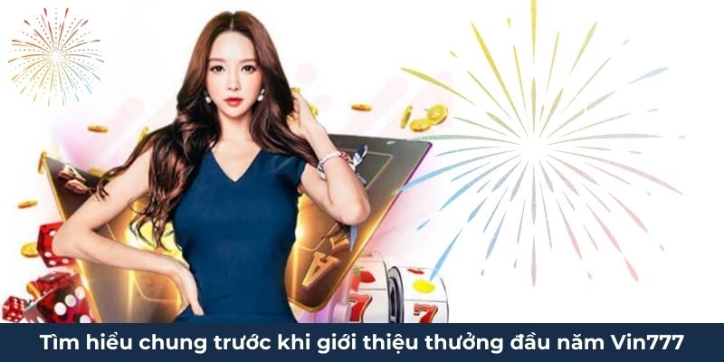 Tìm hiểu chung trước khi giới thiệu thưởng đầu năm Vin777