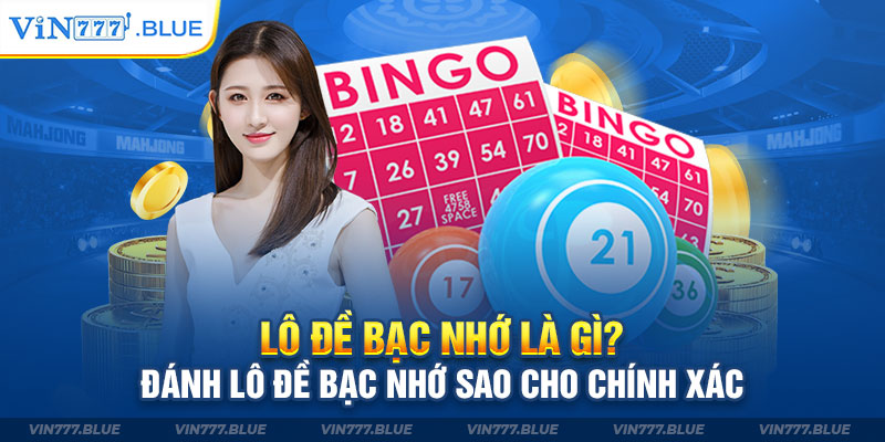 Lô Đề Bạc Nhớ Là gì? Đánh Lô Đề Bạc Nhớ Sao Cho Chính Xác