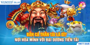 Bắn Cá Thần Tài Là Gì? Nơi Hòa Mình Với Đại Dương Tiền Tài