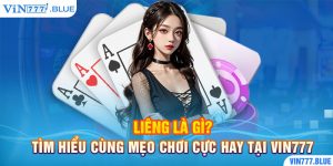 Liêng Là Gì? Tìm Hiểu Cùng Mẹo Chơi Cực Hay Tại Vin777