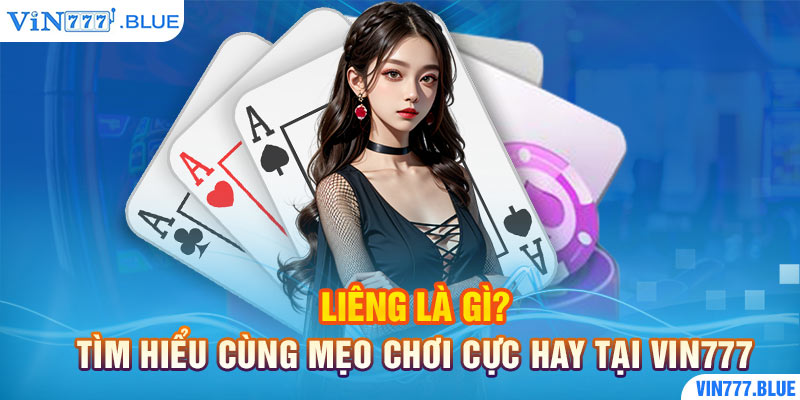 Liêng Là Gì? Tìm Hiểu Cùng Mẹo Chơi Cực Hay Tại Vin777