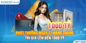 Phát Thưởng Ngày 17 Hằng Tháng Trị Giá Lên Đến 1000 tỷ