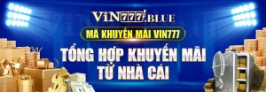 Mã khuyến mãi Vin777 - Tổng Hợp Khuyến Mãi Từ Nhà Cái 